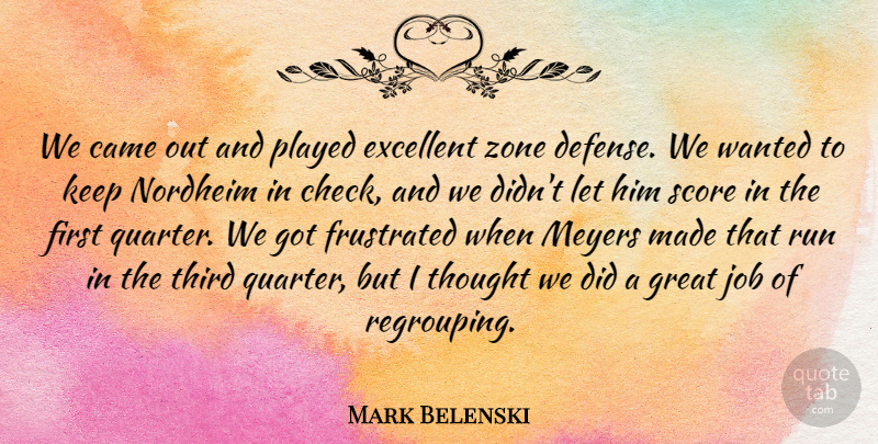 Mark Belenski Quote About Came, Defense, Excellent, Frustrated, Great: We Came Out And Played...
