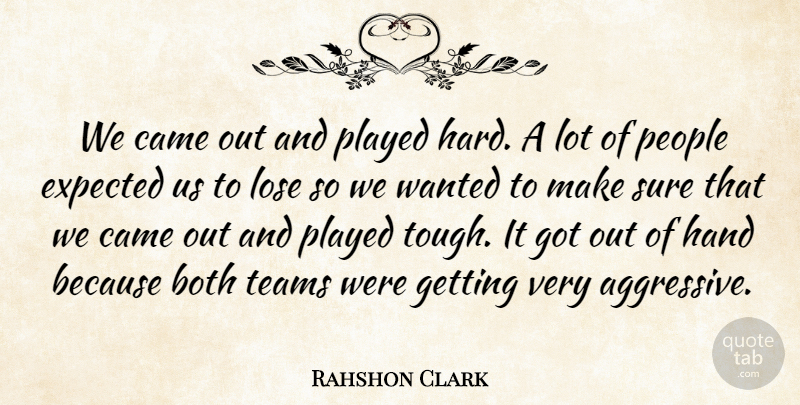Rahshon Clark Quote About Both, Came, Expected, Hand, Lose: We Came Out And Played...