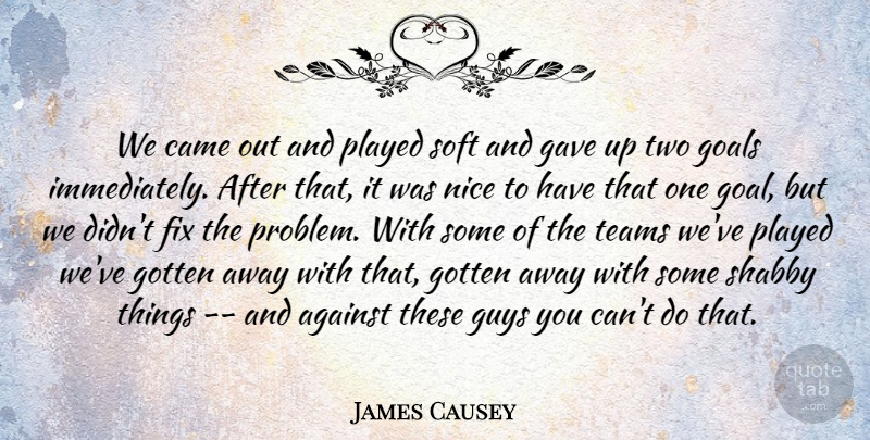 James Causey Quote About Against, Came, Fix, Gave, Goals: We Came Out And Played...