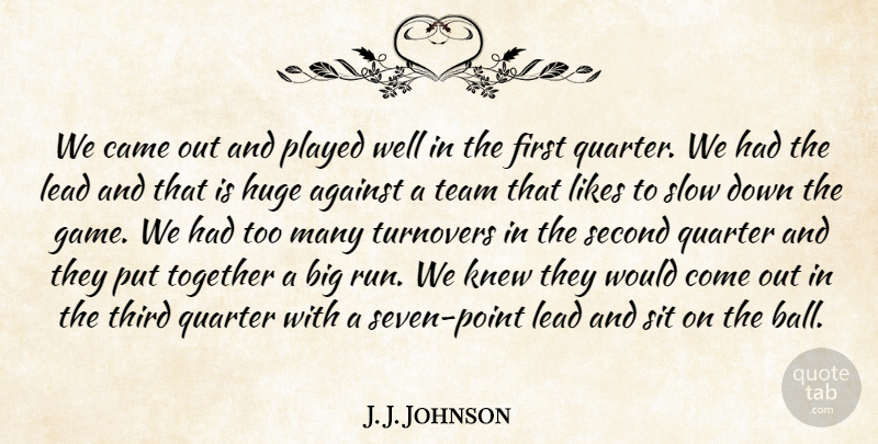 J. J. Johnson Quote About Against, Came, Huge, Knew, Lead: We Came Out And Played...