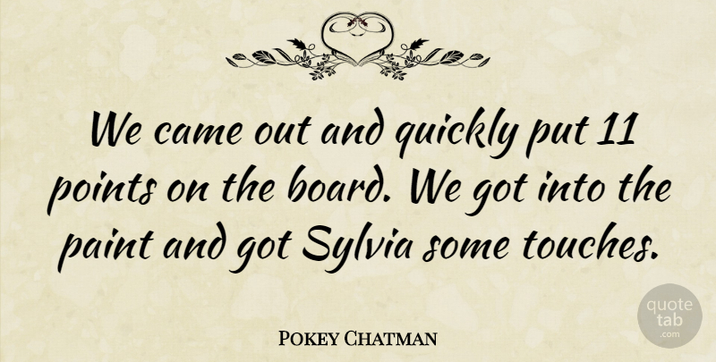 Pokey Chatman Quote About Came, Paint, Points, Quickly: We Came Out And Quickly...