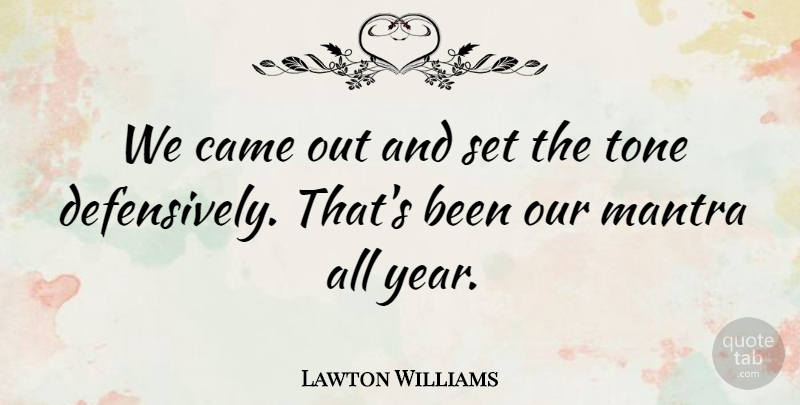 Lawton Williams Quote About Came, Mantra, Tone: We Came Out And Set...