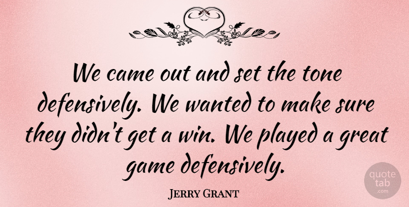 Jerry Grant Quote About Came, Game, Great, Played, Sure: We Came Out And Set...