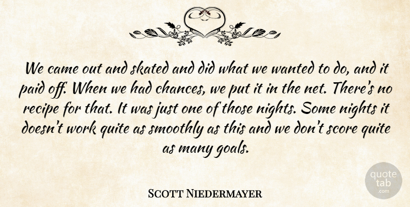 Scott Niedermayer Quote About Came, Nights, Paid, Quite, Recipe: We Came Out And Skated...