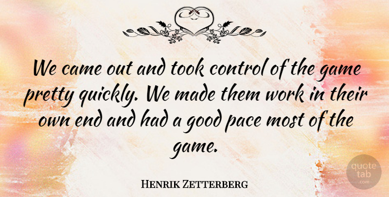Henrik Zetterberg Quote About Came, Control, Game, Good, Pace: We Came Out And Took...