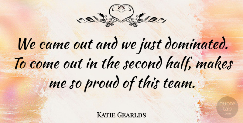 Katie Gearlds Quote About Came, Proud, Second: We Came Out And We...