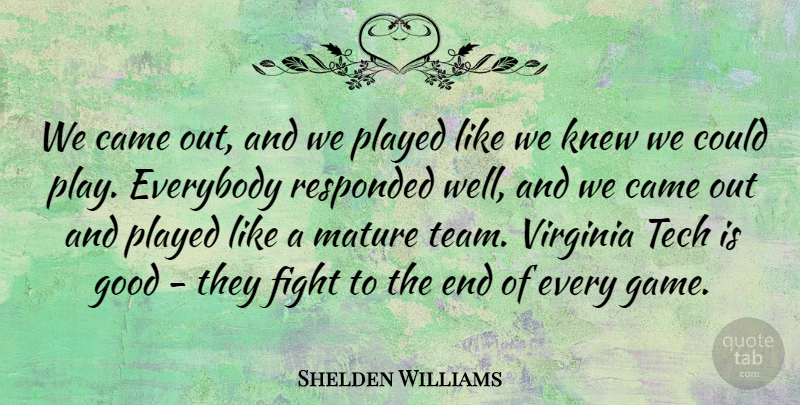 Shelden Williams Quote About Came, Everybody, Fight, Good, Knew: We Came Out And We...