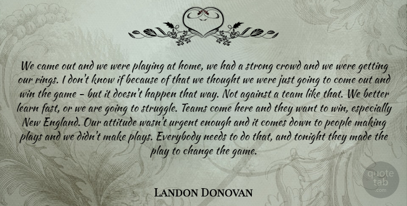Landon Donovan Quote About Against, Attitude, Came, Change, Crowd: We Came Out And We...