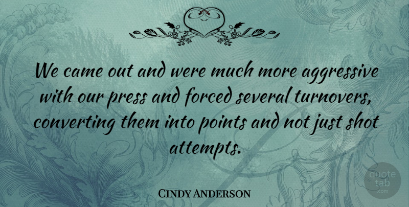 Cindy Anderson Quote About Aggressive, Came, Forced, Points, Press: We Came Out And Were...