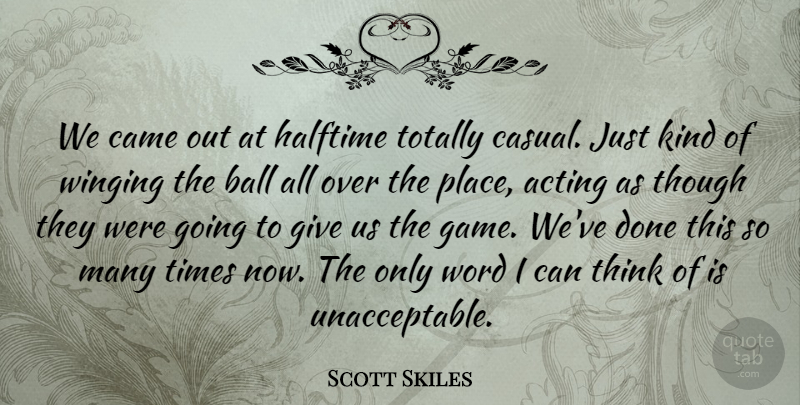 Scott Skiles Quote About Acting, Ball, Came, Halftime, Though: We Came Out At Halftime...