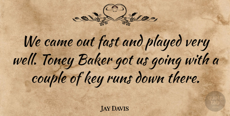 Jay Davis Quote About Baker, Came, Couple, Fast, Key: We Came Out Fast And...