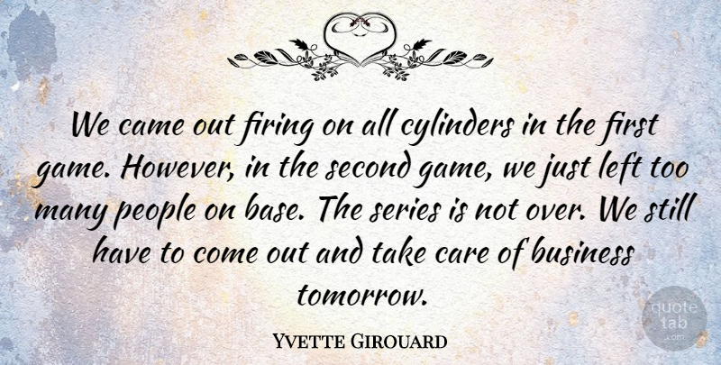 Yvette Girouard Quote About Business, Came, Care, Cylinders, Firing: We Came Out Firing On...