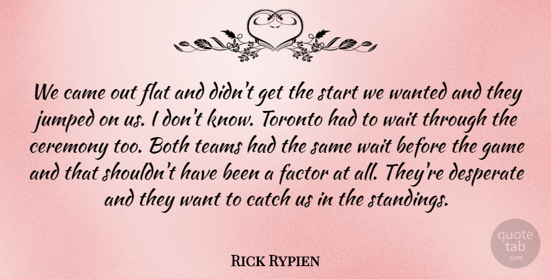 Rick Rypien Quote About Both, Came, Catch, Ceremony, Desperate: We Came Out Flat And...