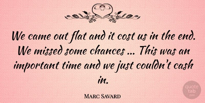 Marc Savard Quote About Came, Cash, Chances, Cost, Flat: We Came Out Flat And...
