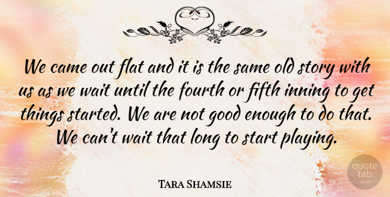 Tara Shamsie Quote About Came, Fifth, Flat, Fourth, Good: We Came Out Flat And...