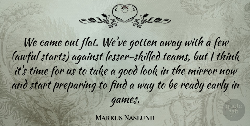 Markus Naslund Quote About Against, Came, Early, Few, Good: We Came Out Flat Weve...