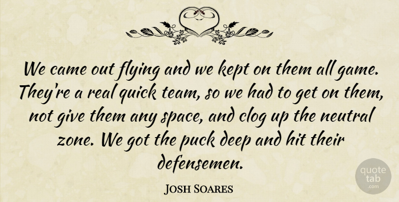 Josh Soares Quote About Came, Deep, Flying, Hit, Kept: We Came Out Flying And...