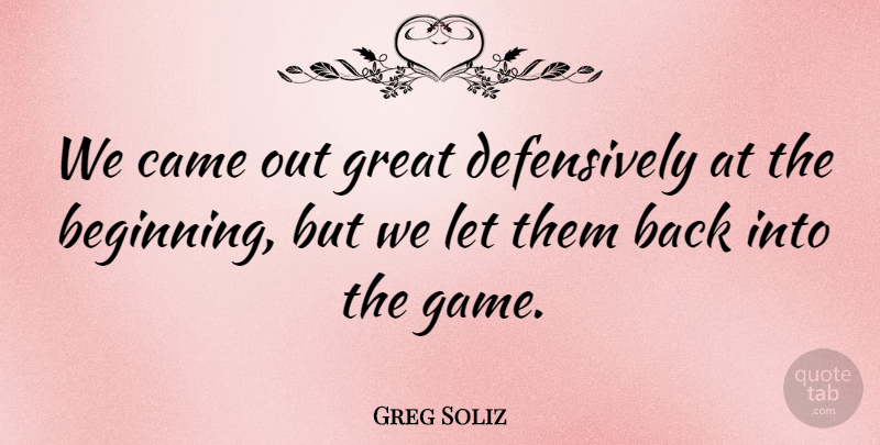 Greg Soliz Quote About Came, Great: We Came Out Great Defensively...