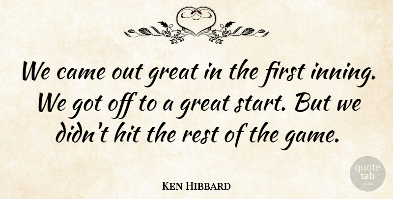 Ken Hibbard Quote About Came, Great, Hit, Rest: We Came Out Great In...