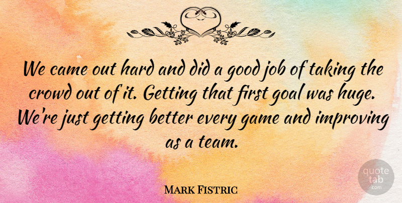 Mark Fistric Quote About Came, Crowd, Game, Goal, Good: We Came Out Hard And...