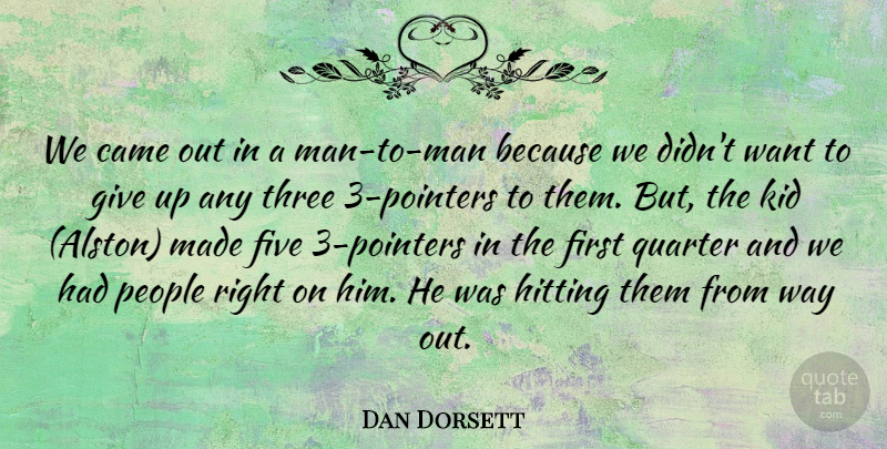 Dan Dorsett Quote About Came, Five, Hitting, Kid, People: We Came Out In A...