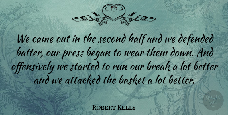Robert Kelly Quote About Attacked, Basket, Began, Break, Came: We Came Out In The...