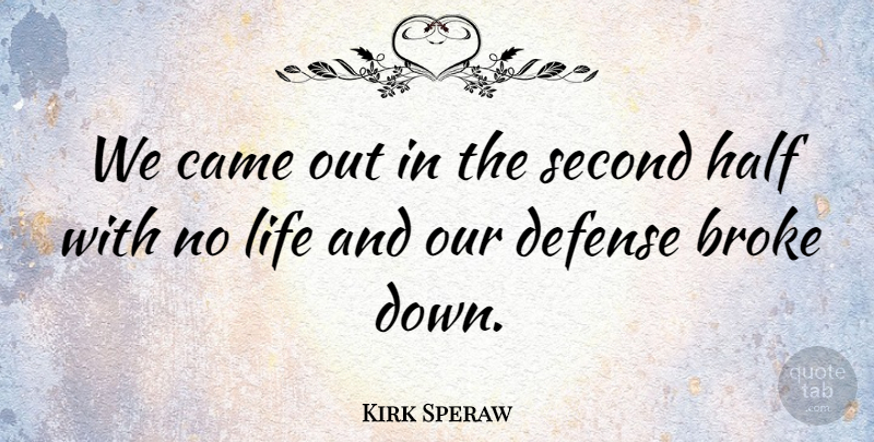 Kirk Speraw Quote About Broke, Came, Defense, Half, Life: We Came Out In The...