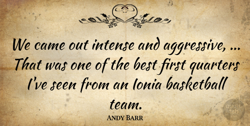 Andy Barr Quote About Basketball, Best, Came, Intense, Quarters: We Came Out Intense And...