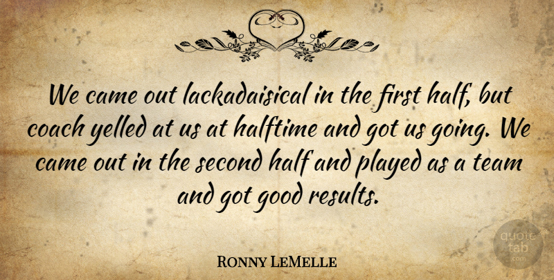 Ronny LeMelle Quote About Came, Coach, Good, Half, Halftime: We Came Out Lackadaisical In...
