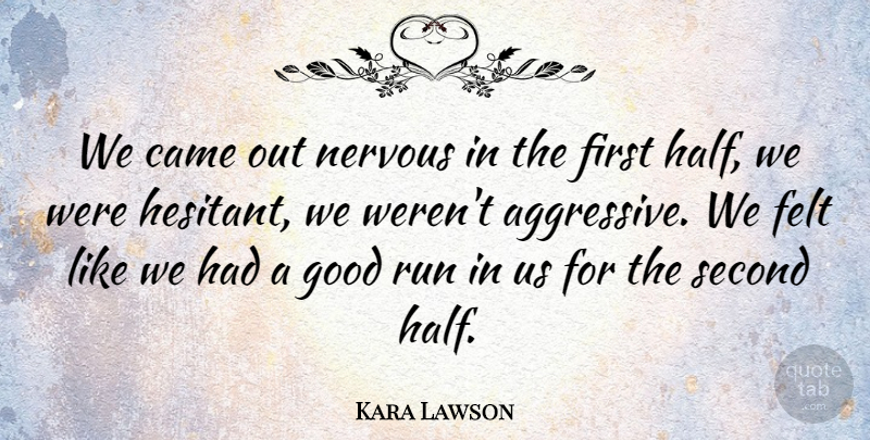Kara Lawson Quote About Came, Felt, Good, Nervous, Run: We Came Out Nervous In...