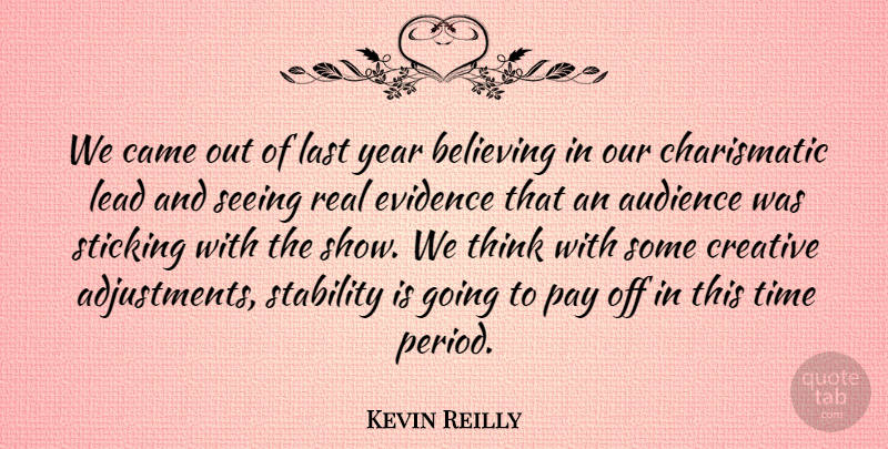 Kevin Reilly Quote About Audience, Audiences, Believing, Came, Creative: We Came Out Of Last...
