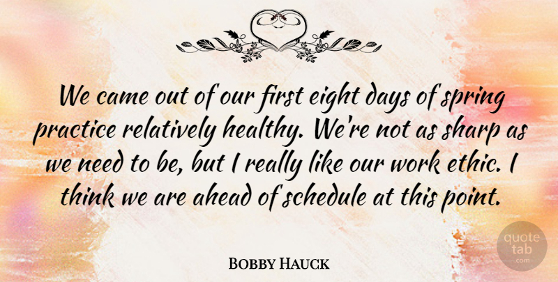 Bobby Hauck Quote About Ahead, Came, Days, Eight, Practice: We Came Out Of Our...