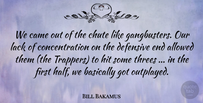 Bill Bakamus Quote About Allowed, Basically, Came, Concentration, Defensive: We Came Out Of The...