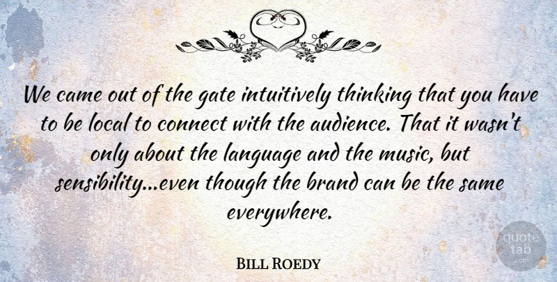 Bill Roedy Quote About Brand, Came, Connect, Gate, Language: We Came Out Of The...
