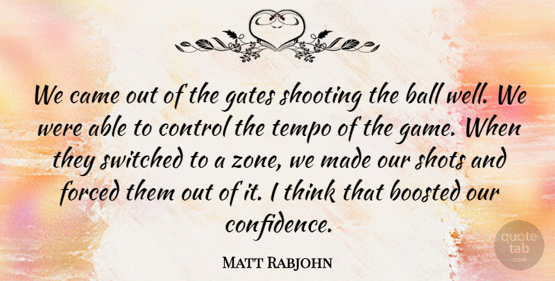 Matt Rabjohn Quote About Ball, Came, Control, Forced, Gates: We Came Out Of The...