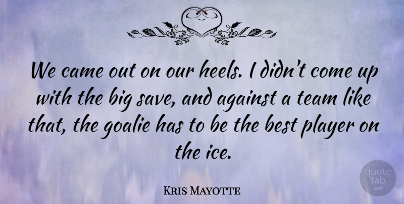Kris Mayotte Quote About Against, Best, Came, Player, Team: We Came Out On Our...