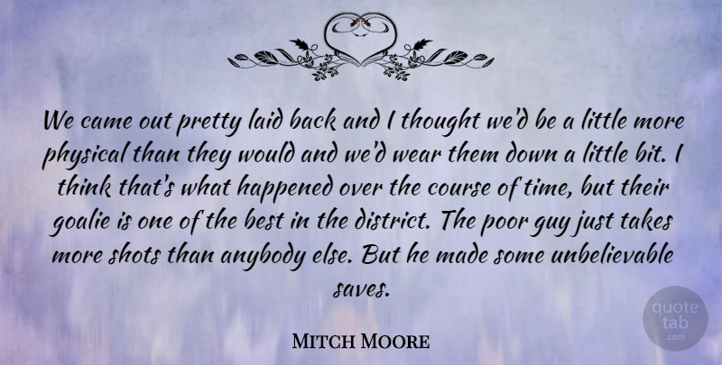 Mitch Moore Quote About Anybody, Best, Came, Course, Guy: We Came Out Pretty Laid...