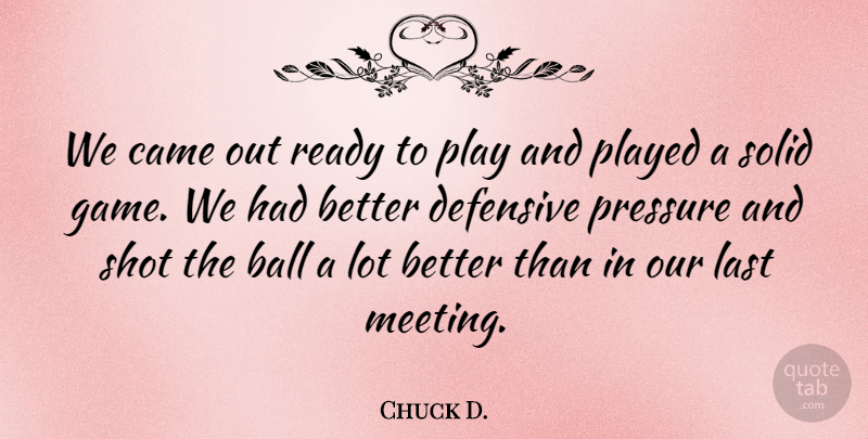 Chuck D. Quote About Ball, Came, Defensive, Last, Played: We Came Out Ready To...