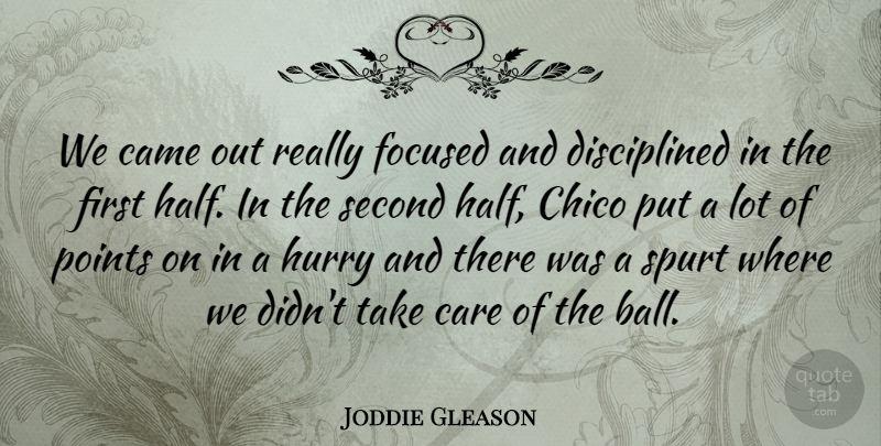 Joddie Gleason Quote About Came, Care, Focused, Hurry, Points: We Came Out Really Focused...