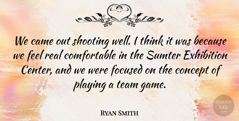Ryan Smith Quote About Came, Concept, Exhibition, Focused, Playing: We Came Out Shooting Well...