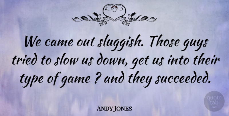 Andy Jones Quote About Came, Game, Guys, Slow, Tried: We Came Out Sluggish Those...