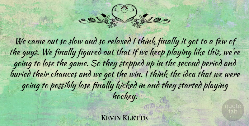 Kevin Klette Quote About Buried, Came, Chances, Few, Figured: We Came Out So Slow...