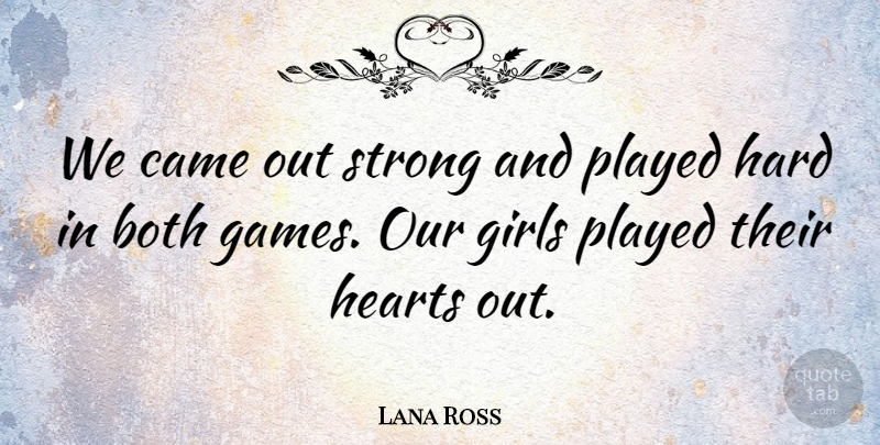 Lana Ross Quote About Both, Came, Games, Girls, Hard: We Came Out Strong And...