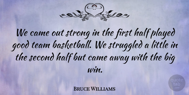 Bruce Williams Quote About Came, Good, Half, Played, Second: We Came Out Strong In...