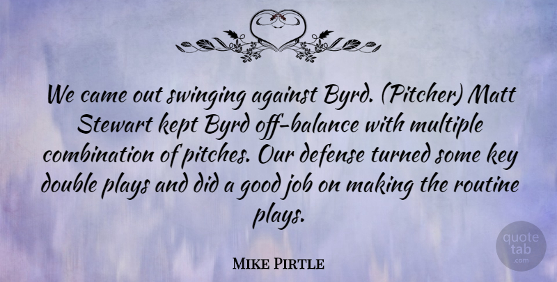 Mike Pirtle Quote About Against, Came, Defense, Double, Good: We Came Out Swinging Against...