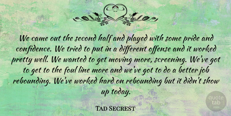 Tad Secrest Quote About Came, Foul, Half, Hard, Job: We Came Out The Second...