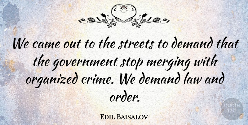 Edil Baisalov Quote About Came, Demand, Government, Law, Organized: We Came Out To The...