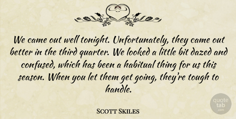 Scott Skiles Quote About Bit, Came, Habitual, Looked, Third: We Came Out Well Tonight...