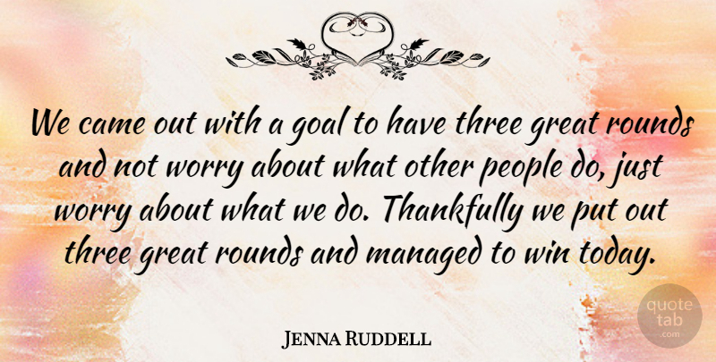 Jenna Ruddell Quote About Came, Goal, Great, People, Rounds: We Came Out With A...