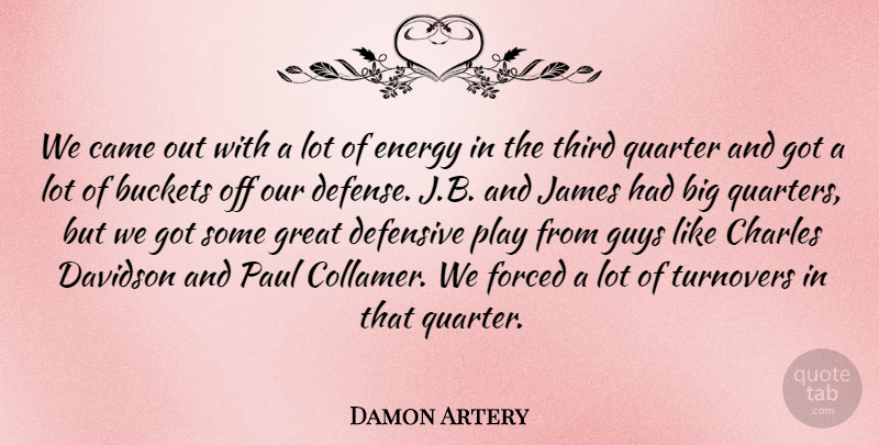 Damon Artery Quote About Came, Charles, Defensive, Energy, Forced: We Came Out With A...